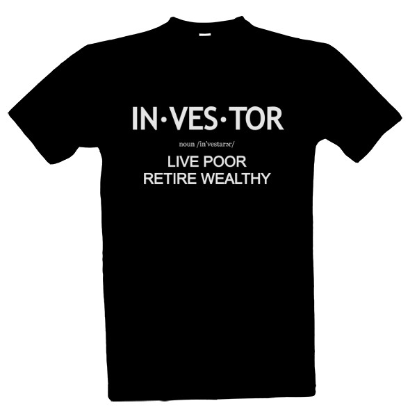 Tričko s potiskem INVESTOR - Live poor, Retire wealthy
